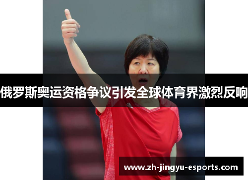 俄罗斯奥运资格争议引发全球体育界激烈反响